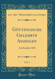 Göttingische Gelehrte Anzeigen, Vol. 1: Auf das Jahr 1831 (Classic Reprint) - Ges. Der Wissenschaften zu Göttingen