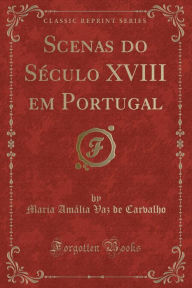 Scenas do Século XVIII em Portugal (Classic Reprint) - Maria Amália Vaz de Carvalho