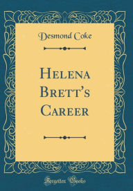 Helena Brett's Career (Classic Reprint) - Desmond Coke
