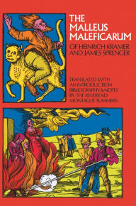 The Malleus Maleficarum of Heinrich Kramer and James Sprenger Montague Summers Editor