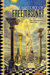 The History of Freemasonry: Its Legendary Origins Albert Gallatin Mackey Author