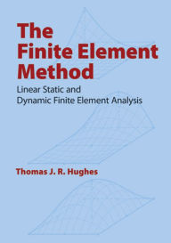 The Finite Element Method: Linear Static and Dynamic Finite Element Analysis Thomas J. R. Hughes Author