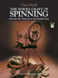 The Whole Craft of Spinning: From the Raw Material to the Finished Yarn Carol Kroll Author