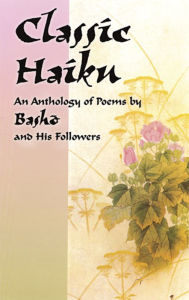 Classic Haiku: An Anthology of Poems by Basho and His Followers Basho Author