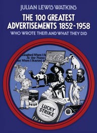 The 100 Greatest Advertisements 1852-1958: Who Wrote Them and What They Did Julian Watkins Author