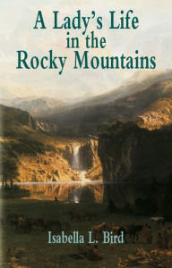 A Lady's Life in the Rocky Mountains Isabella L. Bird Author