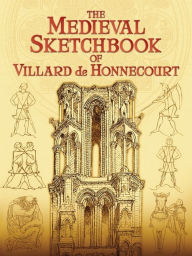 The Medieval Sketchbook of Villard de Honnecourt Villard de Honnecourt Author