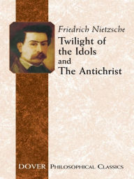 Twilight of the Idols and The Antichrist Friedrich Nietzsche Author
