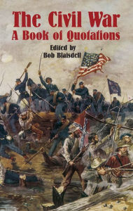 The Civil War: A Book of Quotations Bob Blaisdell Editor