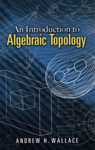An Introduction to Algebraic Topology Andrew H. Wallace Author
