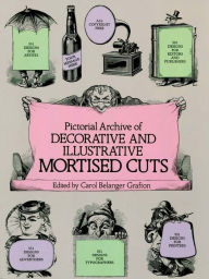 Pictorial Archive of Decorative and Illustrative Mortised Cuts: 551 Designs for Advertising and Other Uses Carol Belanger Grafton Editor