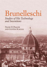 Brunelleschi: Studies of His Technology and Inventions Frank D. Prager Author