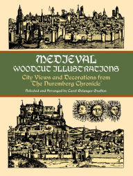 Medieval Woodcut Illustrations: City Views and Decorations from the Nuremberg Chronicle Carol Belanger Grafton Editor