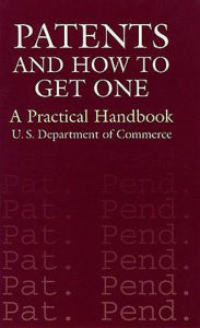 Patents and How to Get One: A Practical Handbook U.S. Department of Commerce Author