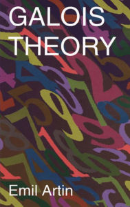 Galois Theory: Lectures Delivered at the University of Notre Dame by Emil Artin (Notre Dame Mathematical Lectures, Emil Artin Author
