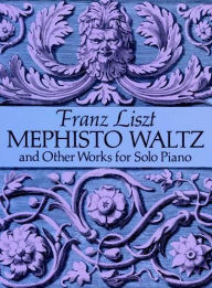 Mephisto Waltz and Other Works for Solo Piano Franz Liszt Author