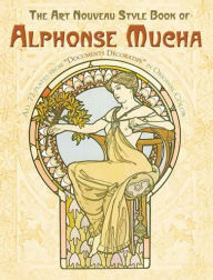 The Art Nouveau Style Book of Alphonse Mucha Alphonse Mucha Author
