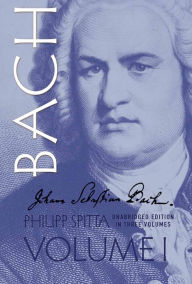Johann Sebastian Bach: His Work and Influence on the Music of Germany, 1685-1750 Philipp Spitta Author