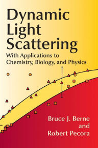 Dynamic Light Scattering: With Applications to Chemistry, Biology, and Physics Bruce J. Berne Author