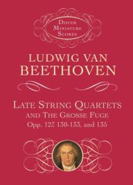 Late String Quartets and the Grosse Fuge, Opp. 127, 130-133, 135 Ludwig van Beethoven Author