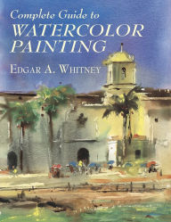Complete Guide to Watercolor Painting Edgar A. Whitney Author