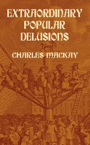 Extraordinary Popular Delusions Charles Mackay Author