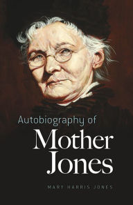 Autobiography of Mother Jones Mary  Harris Jones Author