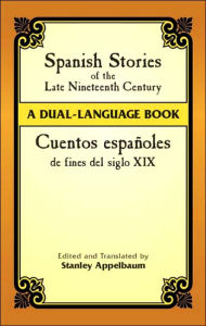 Spanish Stories of the Late Nineteenth Century: A Dual-Language Book - Stanley Appelbaum