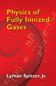 Physics of Fully Ionized Gases: Second Revised Edition Lyman Spitzer Jr. Author