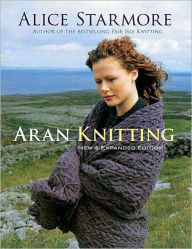 Aran Knitting: New and Expanded Edition Alice Starmore Author