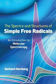 The Spectra and Structures of Simple Free Radicals: An Introduction to Molecular Spectroscopy Gerhard Herzberg Author