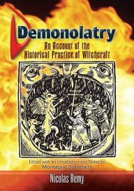 Demonolatry: An Account of the Historical Practice of Witchcraft Nicolas Remy Author