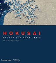 Hokusai: Beyond the Great Wave Timothy Clark Editor