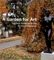 A Garden for Art: Outdoor Sculpture at The Hirshhorn Museum Valerie J. Fletcher Author