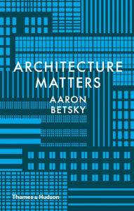 Architecture Matters Aaron Betsky Author