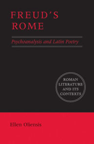 Freud's Rome: Psychoanalysis and Latin Poetry Ellen Oliensis Author