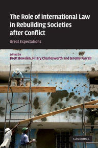The Role of International Law in Rebuilding Societies after Conflict: Great Expectations - Brett Bowden