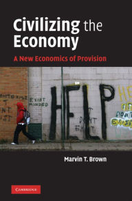 Civilizing the Economy: A New Economics of Provision Marvin T. Brown Author