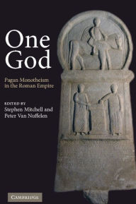 One God: Pagan Monotheism in the Roman Empire Stephen Mitchell Editor
