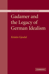 Gadamer and the Legacy of German Idealism Kristin Gjesdal Author