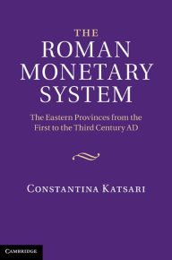 The Roman Monetary System: The Eastern Provinces from the First to the Third Century AD Constantina Katsari Author