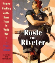 Rosie the Riveter: Women Working on the Home Front in World War II Penny Colman Author