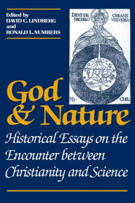 God and Nature: Historical Essays on the Encounter between Christianity and Science David C. Lindberg Editor