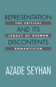 Representation and Its Discontents: The Critical Legacy of German Romanticism Azade Seyhan Author