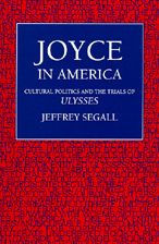 Joyce in America: Cultural Politics and the Trials of Ulysses Jeffrey Segall Author