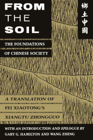 From the Soil: The Foundations of Chinese Society Xiaotong Fei Author