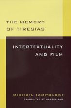 The Memory of Tiresias: Intertextuality and Film Mikhail Iampolski Author