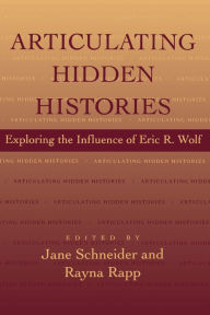 Articulating Hidden Histories: Exploring the Influence of Eric R. Wolf Jane Schneider Editor