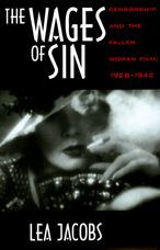 The Wages of Sin: Censorship and the Fallen Woman Film, 1928-1942 Lea Jacobs Author