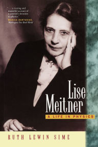 Lise Meitner: A Life in Physics Ruth Lewin Sime Author